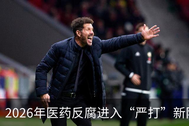 2026年医药反腐进入“严打”新阶段，五大行为将追究刑事责任